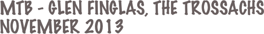 mtb - GLEN FINGLAS, THE TROSSACHS  NOVEMber 2013